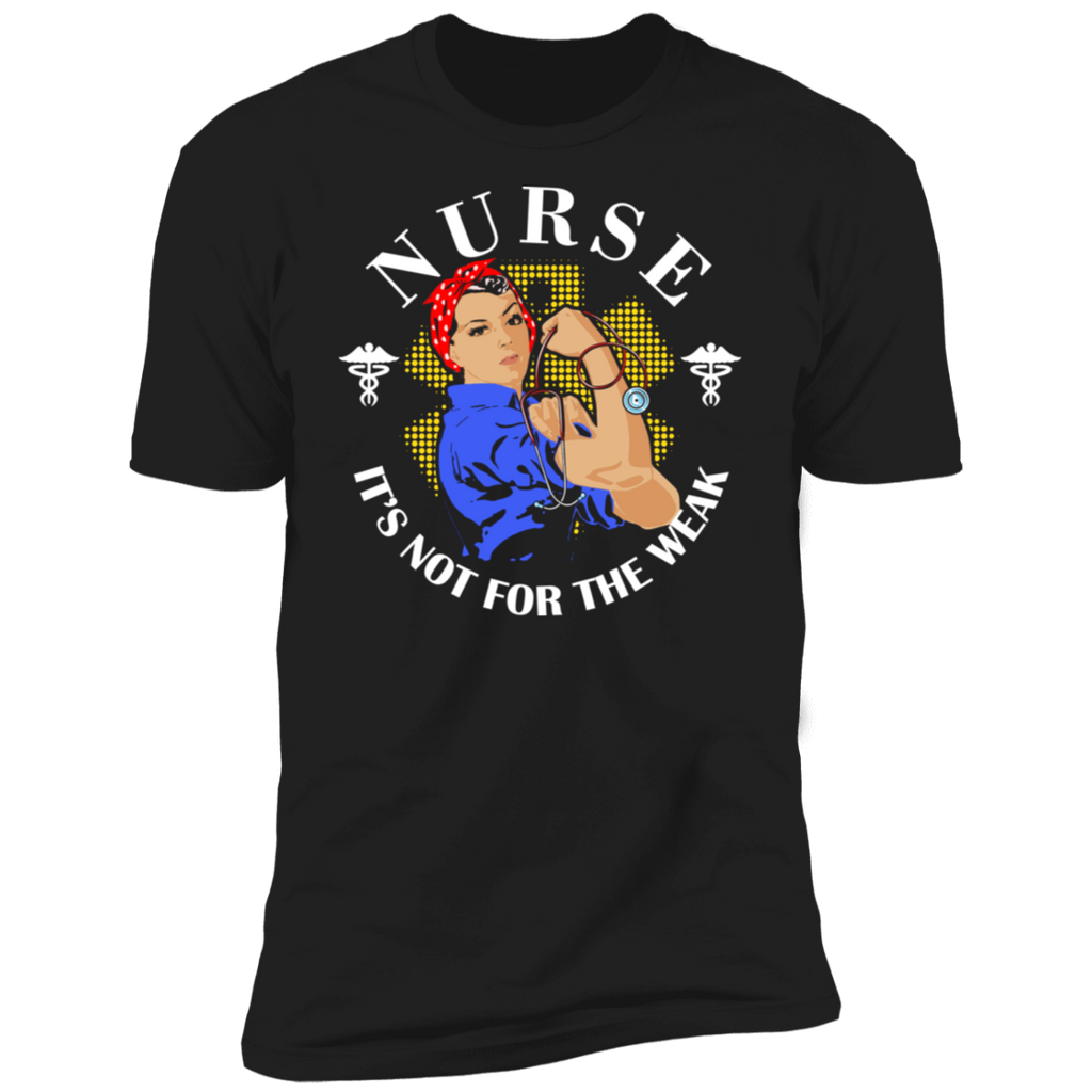 Nurse It's Not for the Weak Premium Short Sleeve T-Shirt