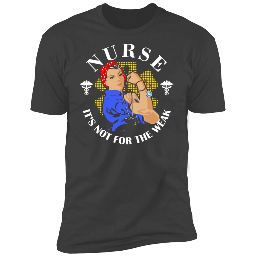 Nurse It's Not for the Weak Premium Short Sleeve T-Shirt