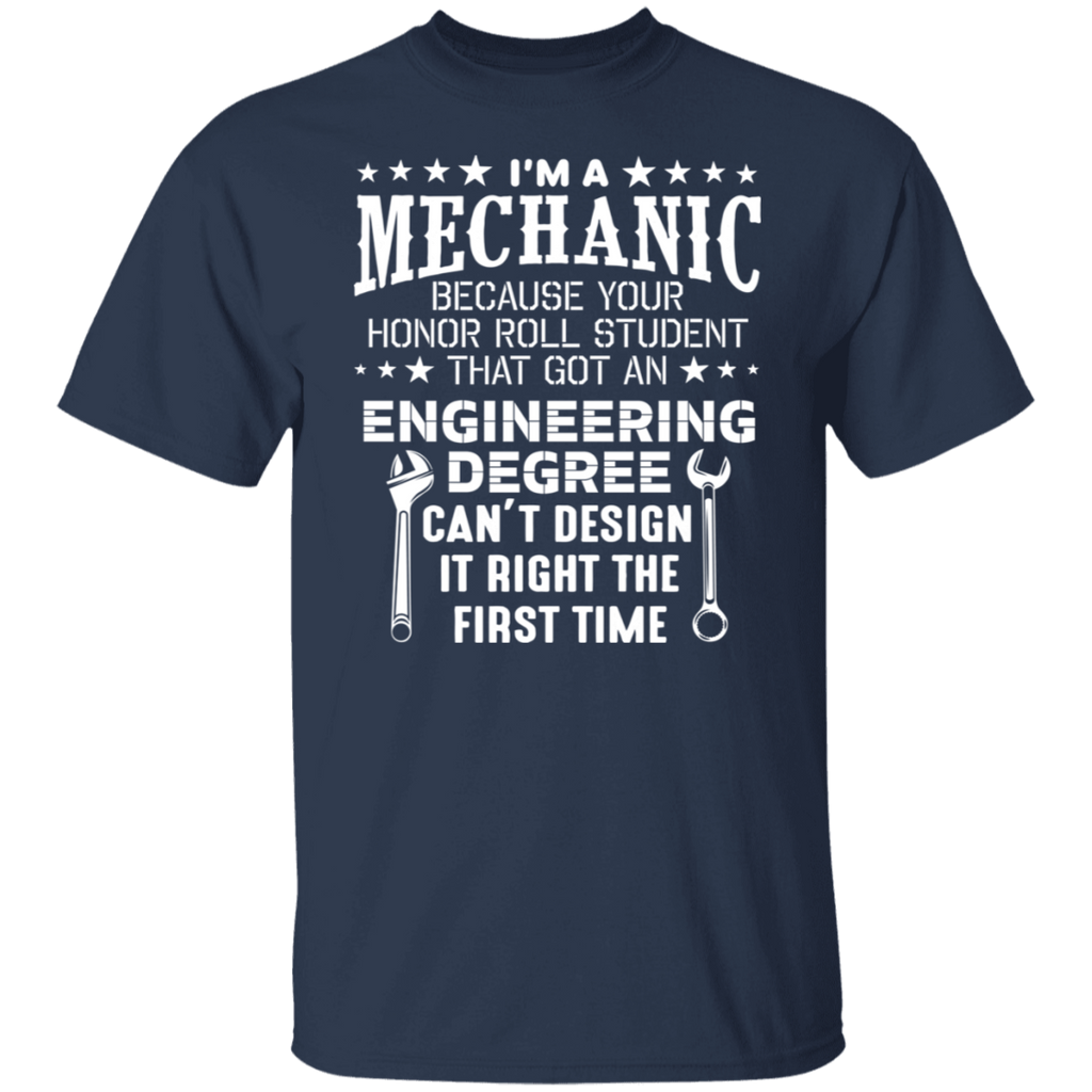 I'm a Mechanic Because Engineering Degree Can't Design T-Shirt