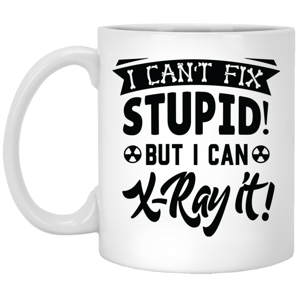I Can't Fix Stupid I Can X-Ray It Mug