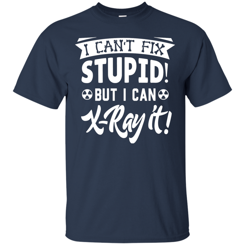 I Can't Fix Stupid But I Can X-Ray It Tee