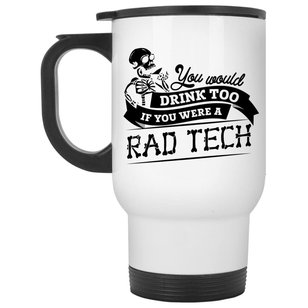 Accessories - Rad Tech Would Drink Too Travel Mug