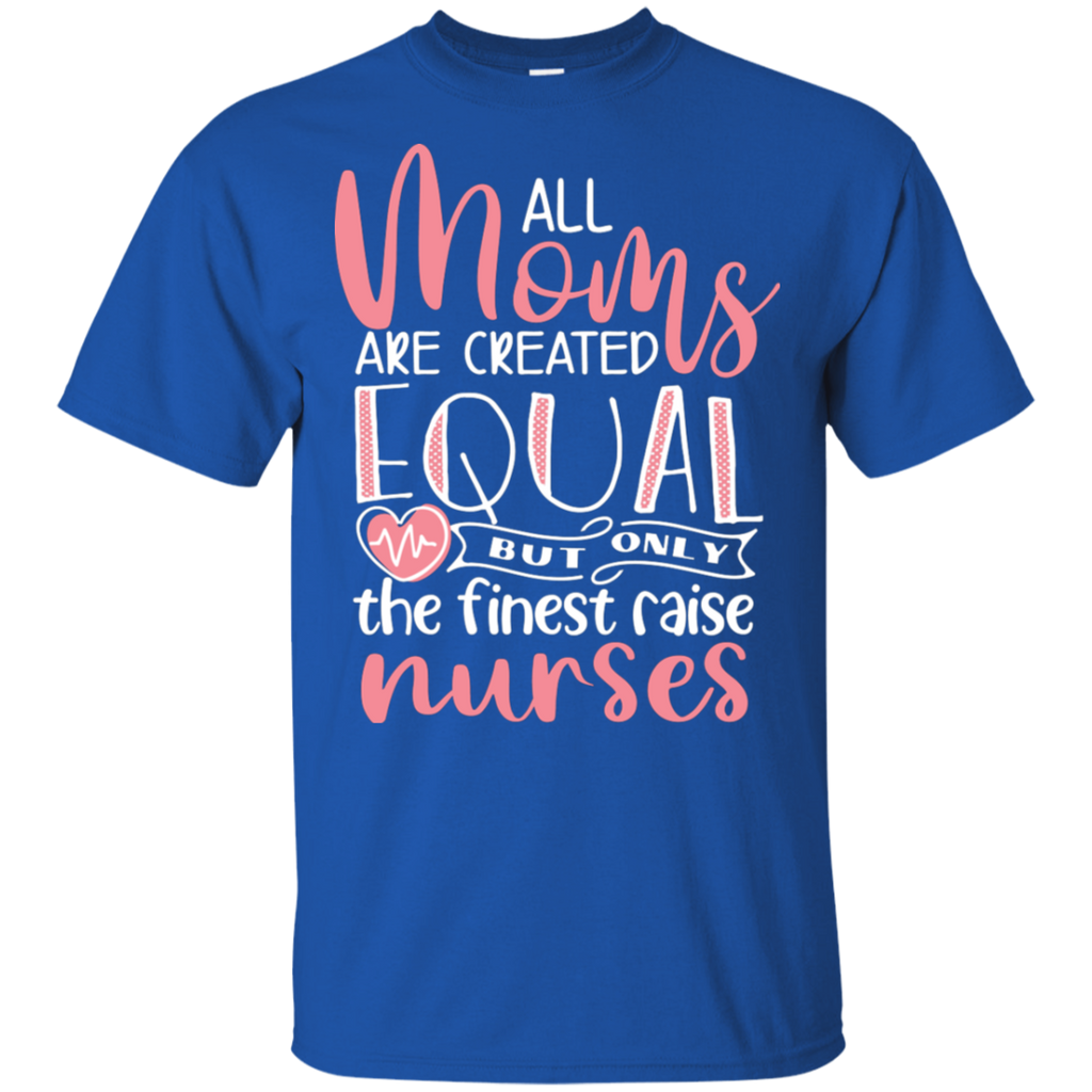 All Moms are Created Equal Nurses T-Shirt