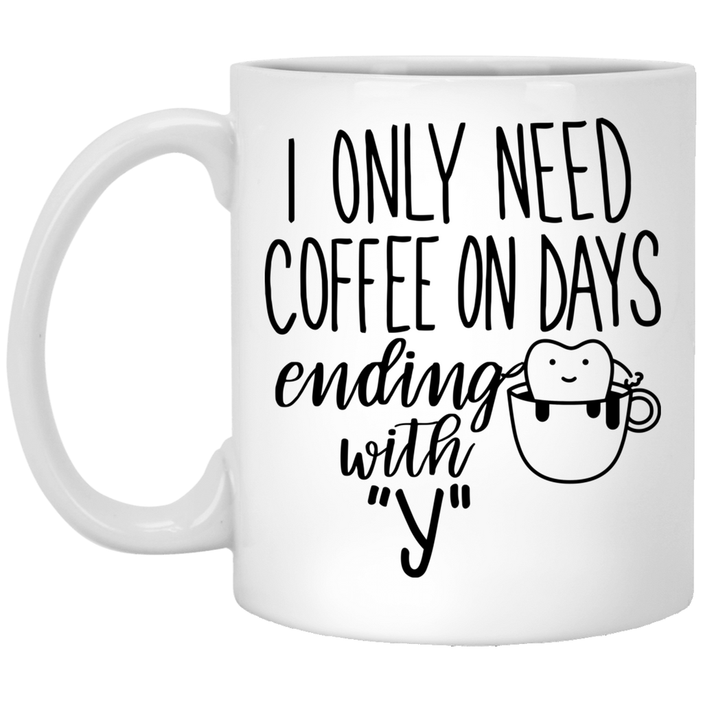 I Only Need Coffee On Days Dental White Mug