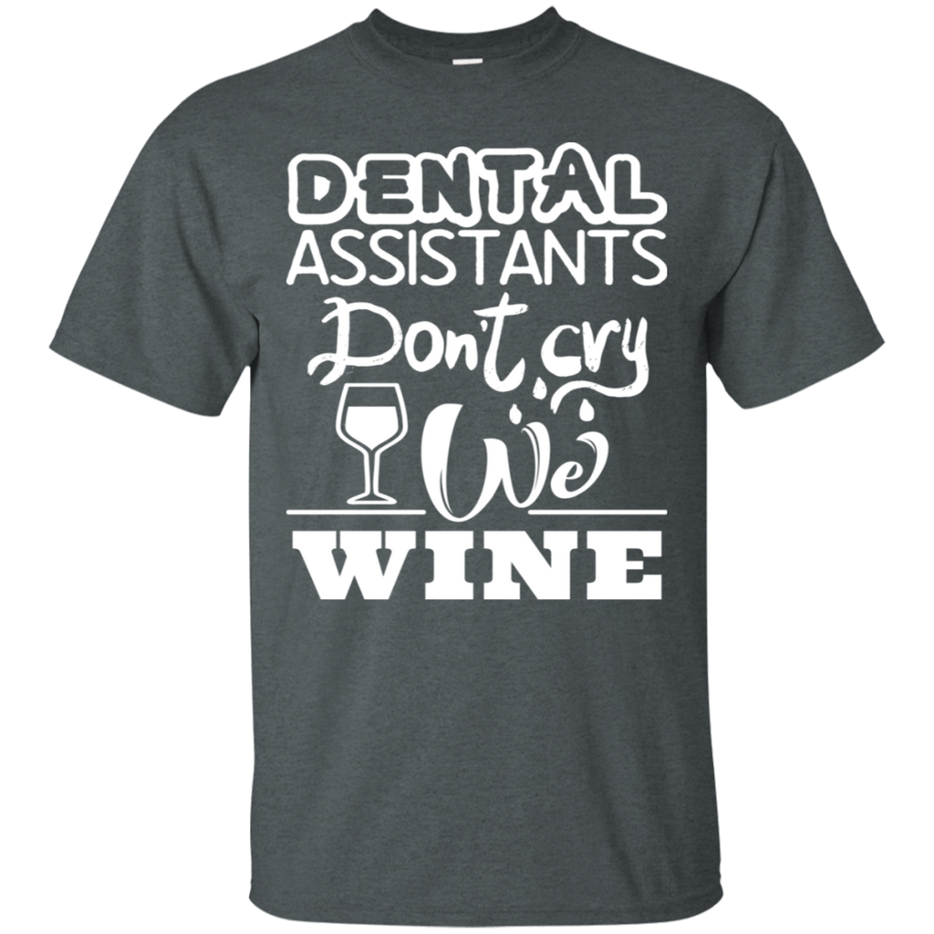 Dental Assistants Don't Cry We Wine T-Shirt