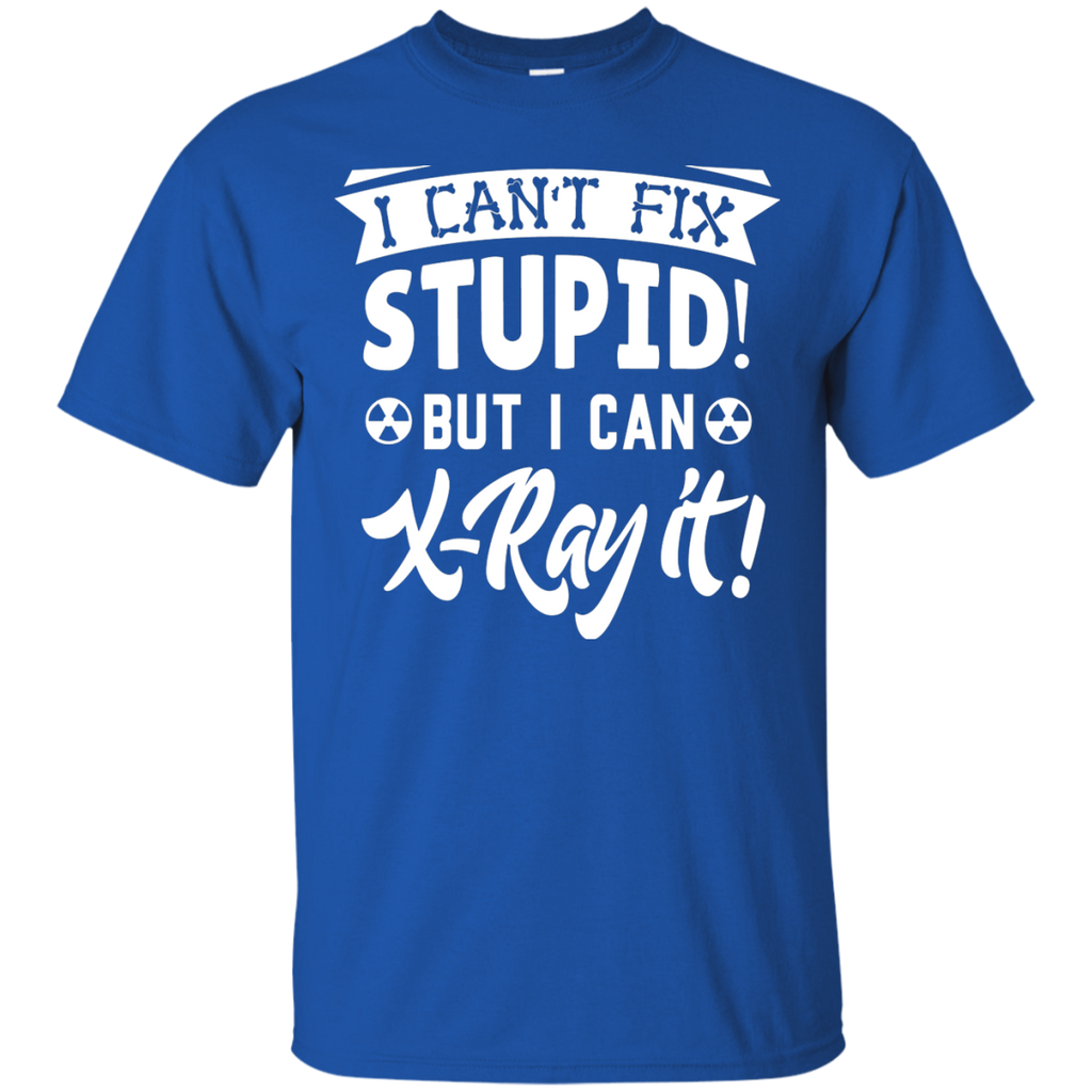 I Can't Fix Stupid But I Can X-Ray It Tee