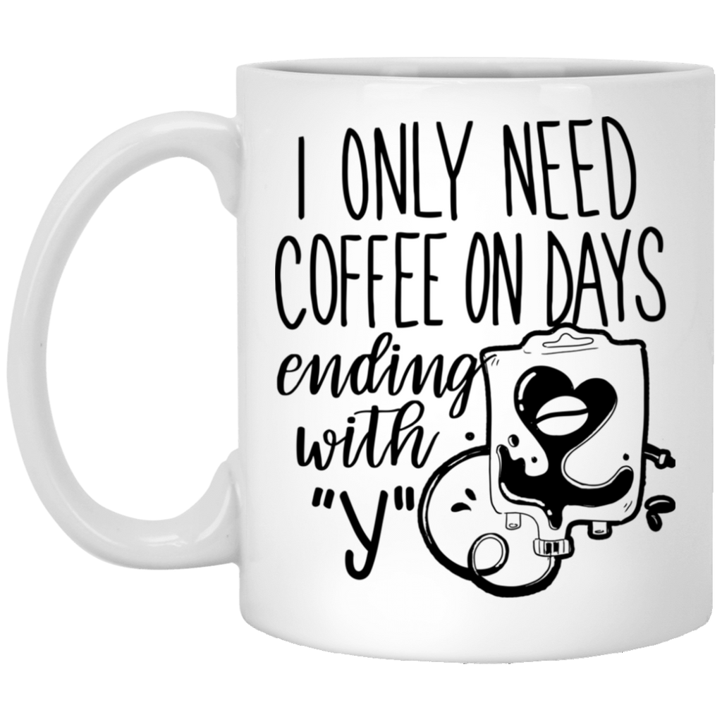 I Only Need Coffee On Days Nurse White Mug