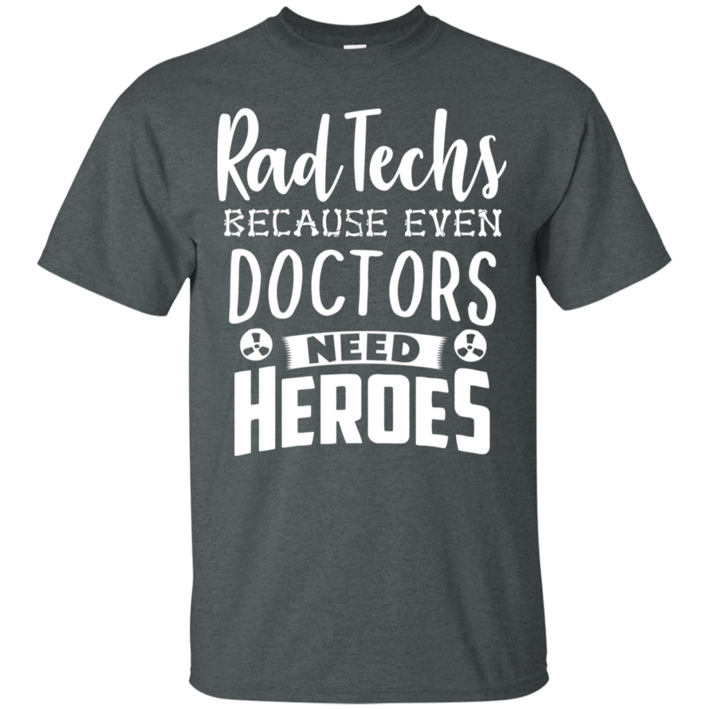 Rad Tech Because Even Doctors Need Heroes T-Shirt