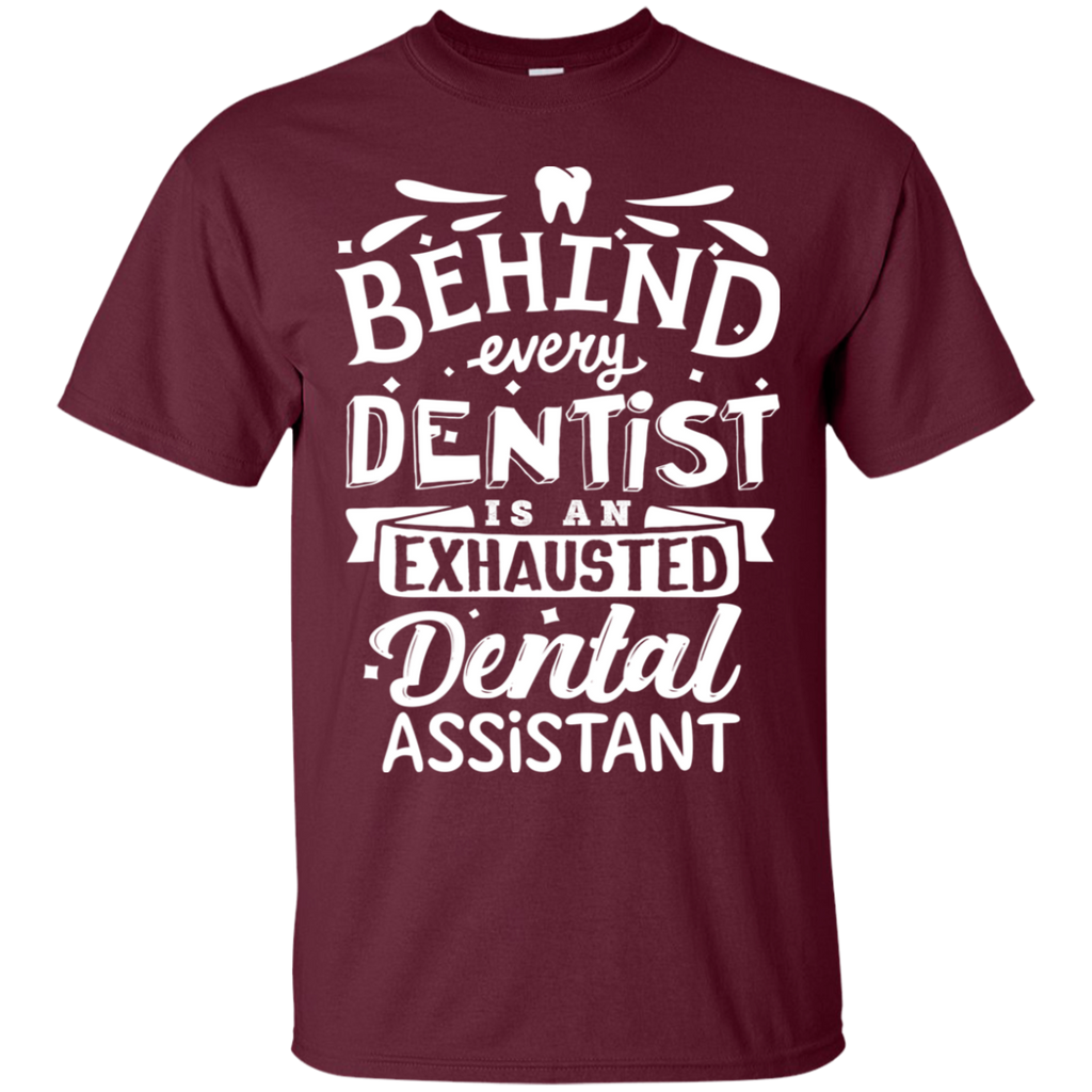 Behind Every Dentist Is An Exhausted Dental Assistant T-Shirt