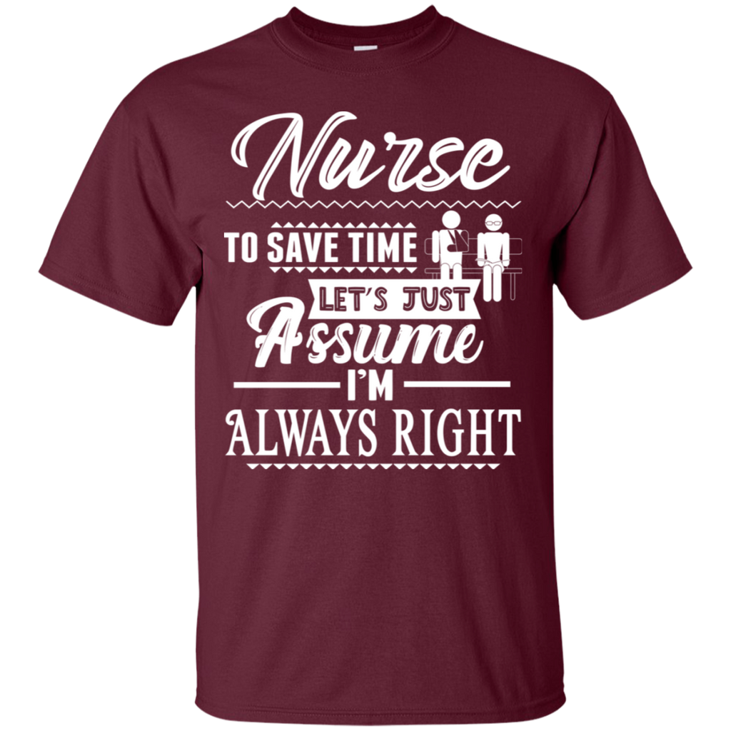 Nurse To Save Time I'm Always Right T-Shirt