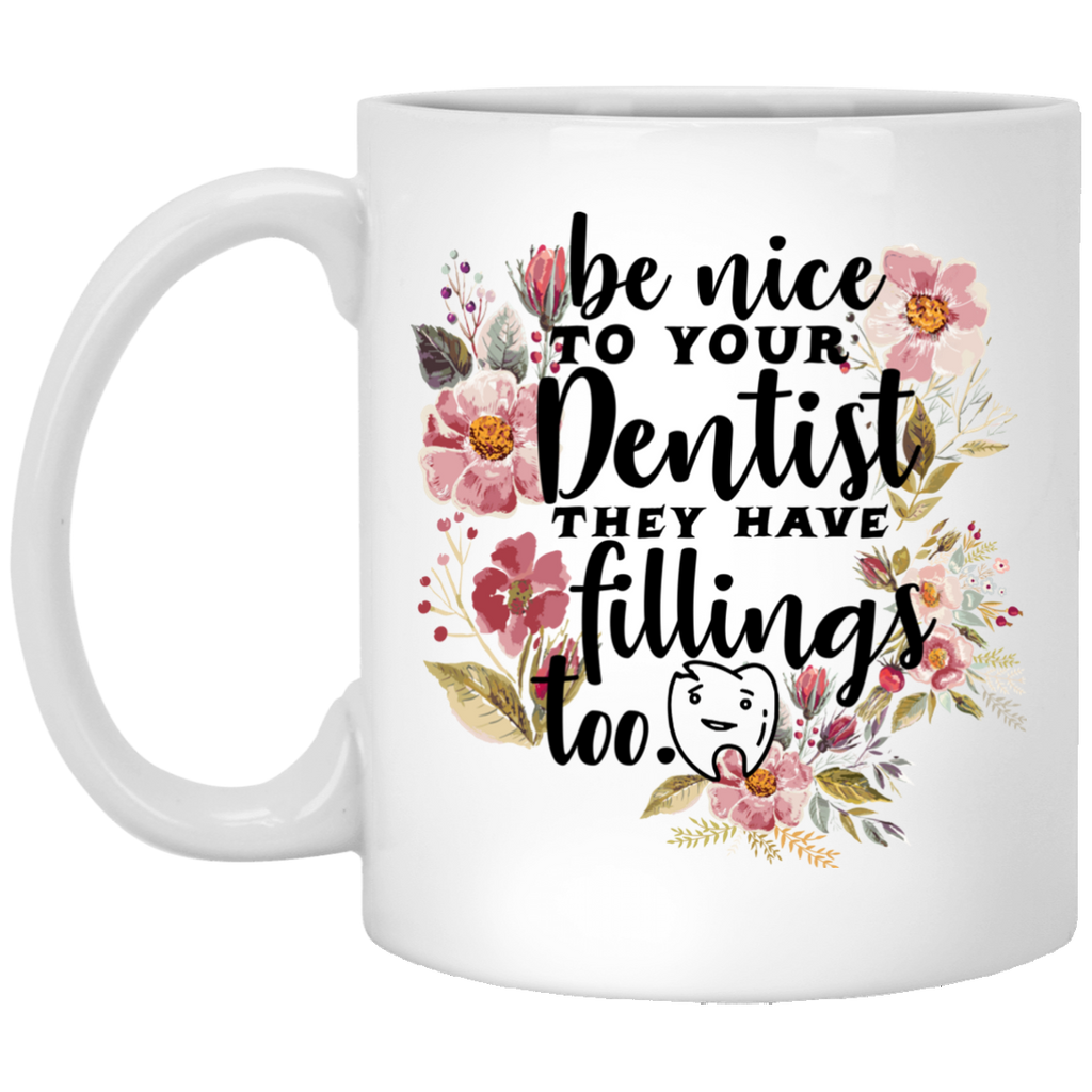 Dentist Have Fillings Too 11 oz. White Mug