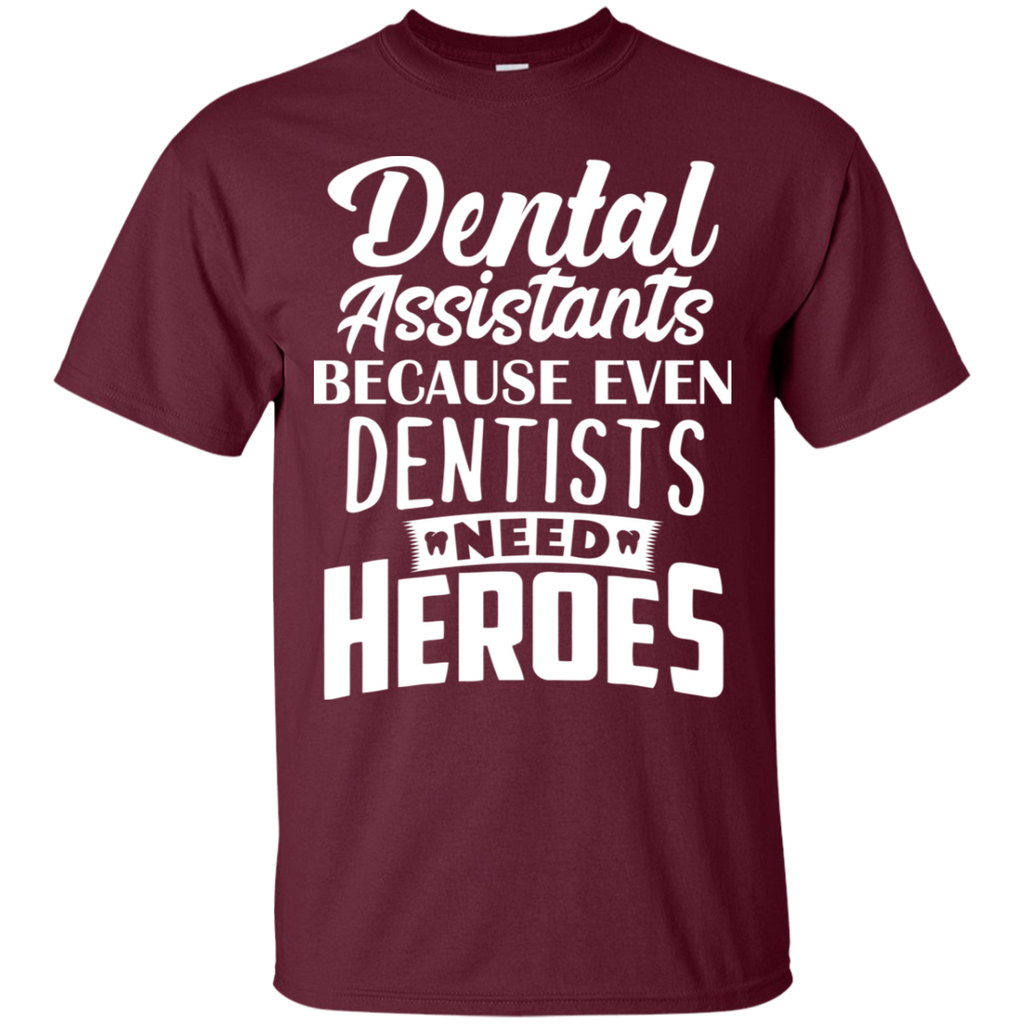 Dental Assistant Because Even Dentists Need Heroes T-Shirt