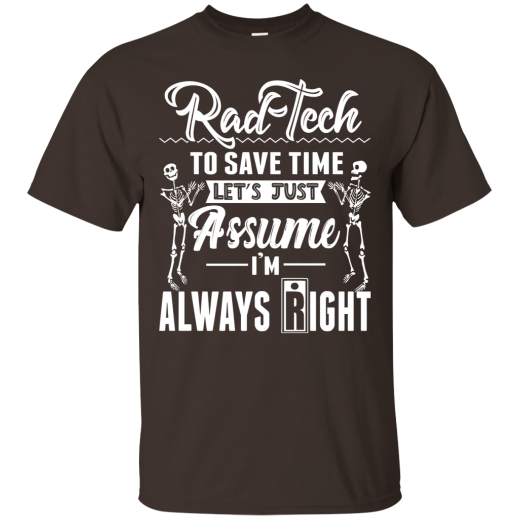 Rad Tech To Save Time I'm Always Right T-Shirt