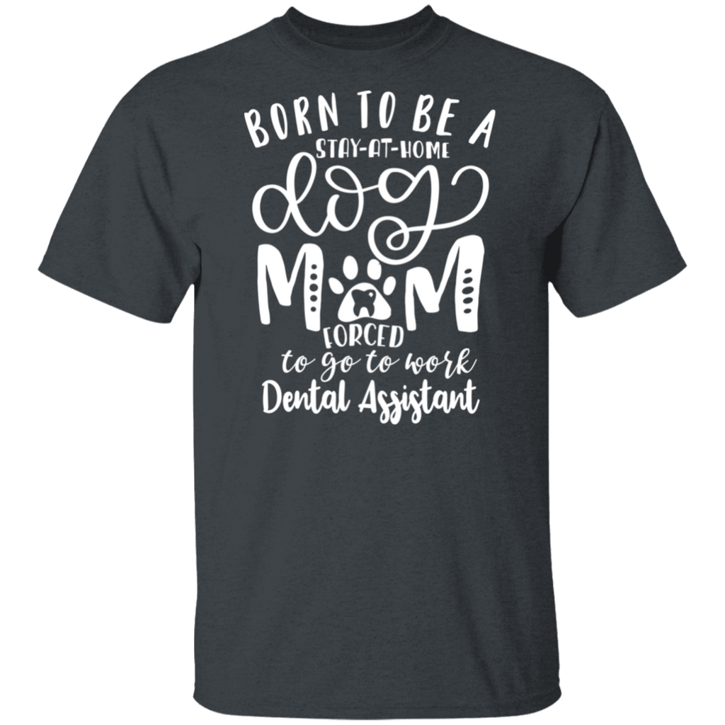 Born a Dog Mom Dental Assistant T-Shirt