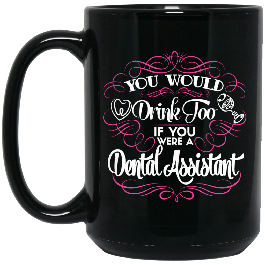 You Would Drink too Dental Assistant Black Mug