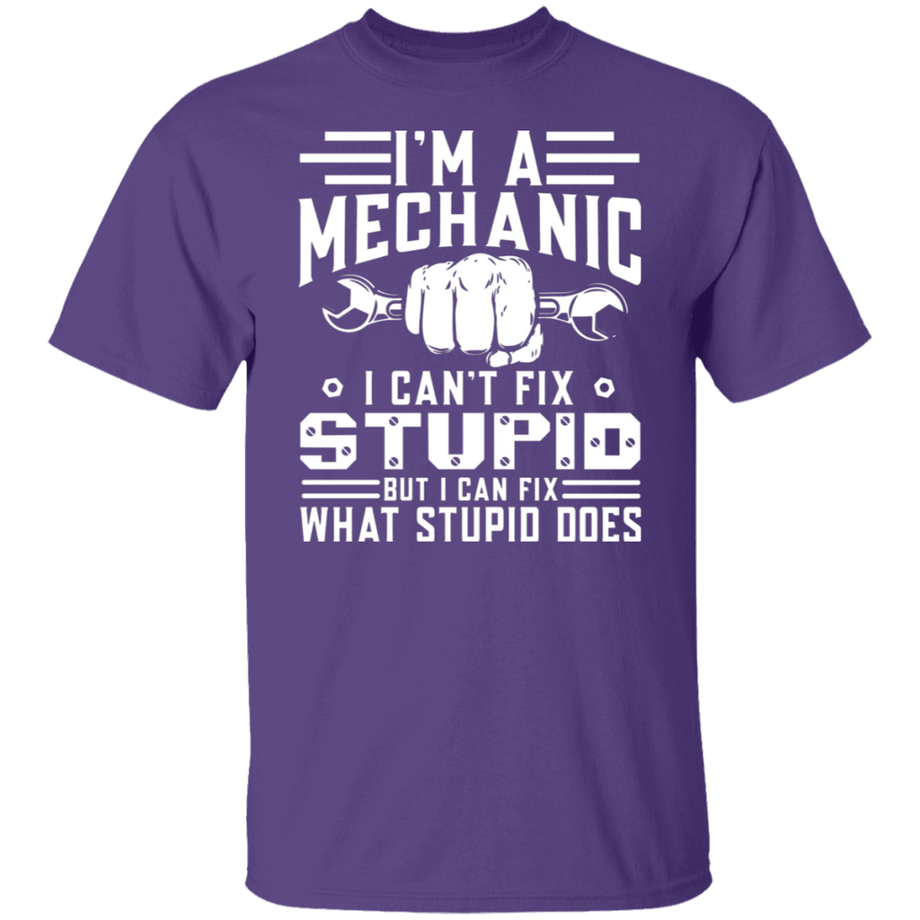 I'm a Mechanic I Can't Fix Stupid T-Shirt