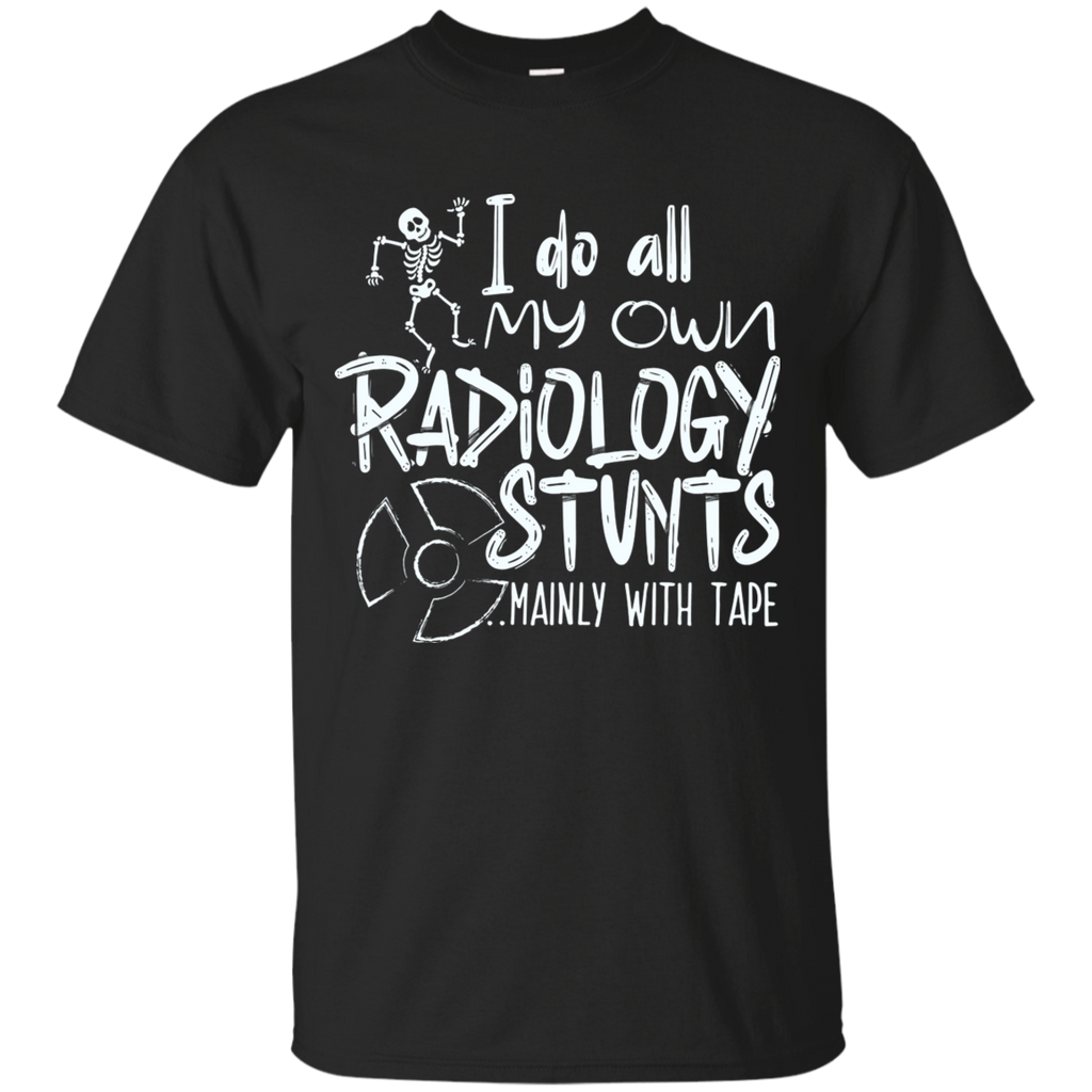 I Do My Own Radiology Stunts T-Shirt