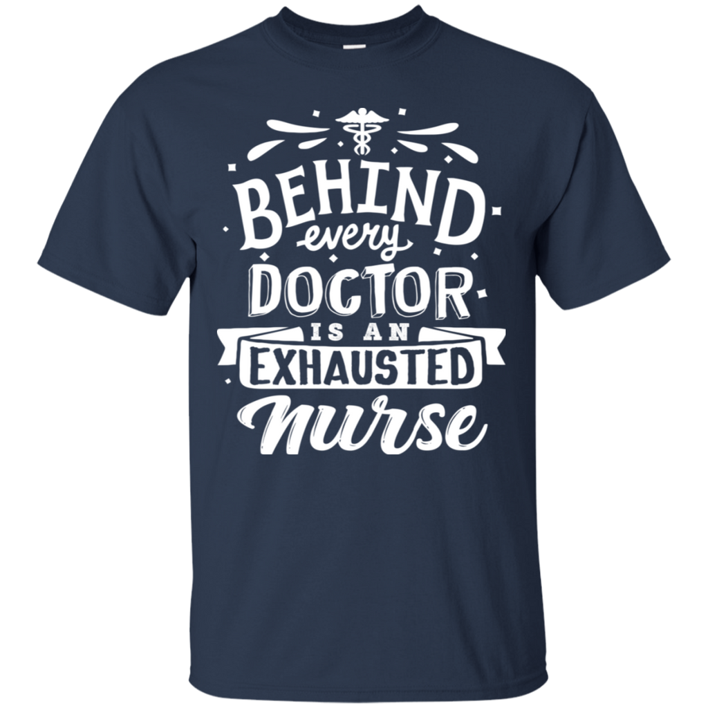 Behind Every Doctor Is An Exhausted Nurse T-Shirt