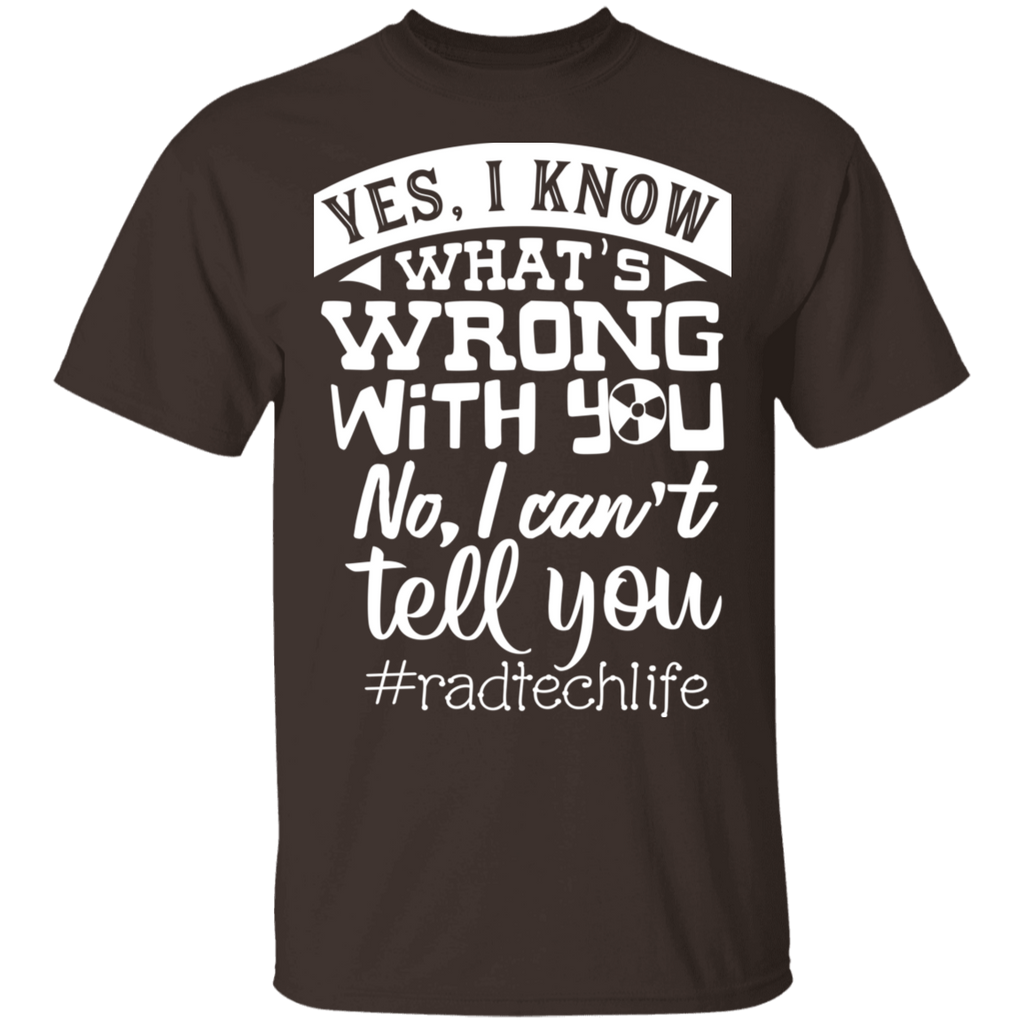 Yes I know What's Wrong with You Rad Tech T-Shirt