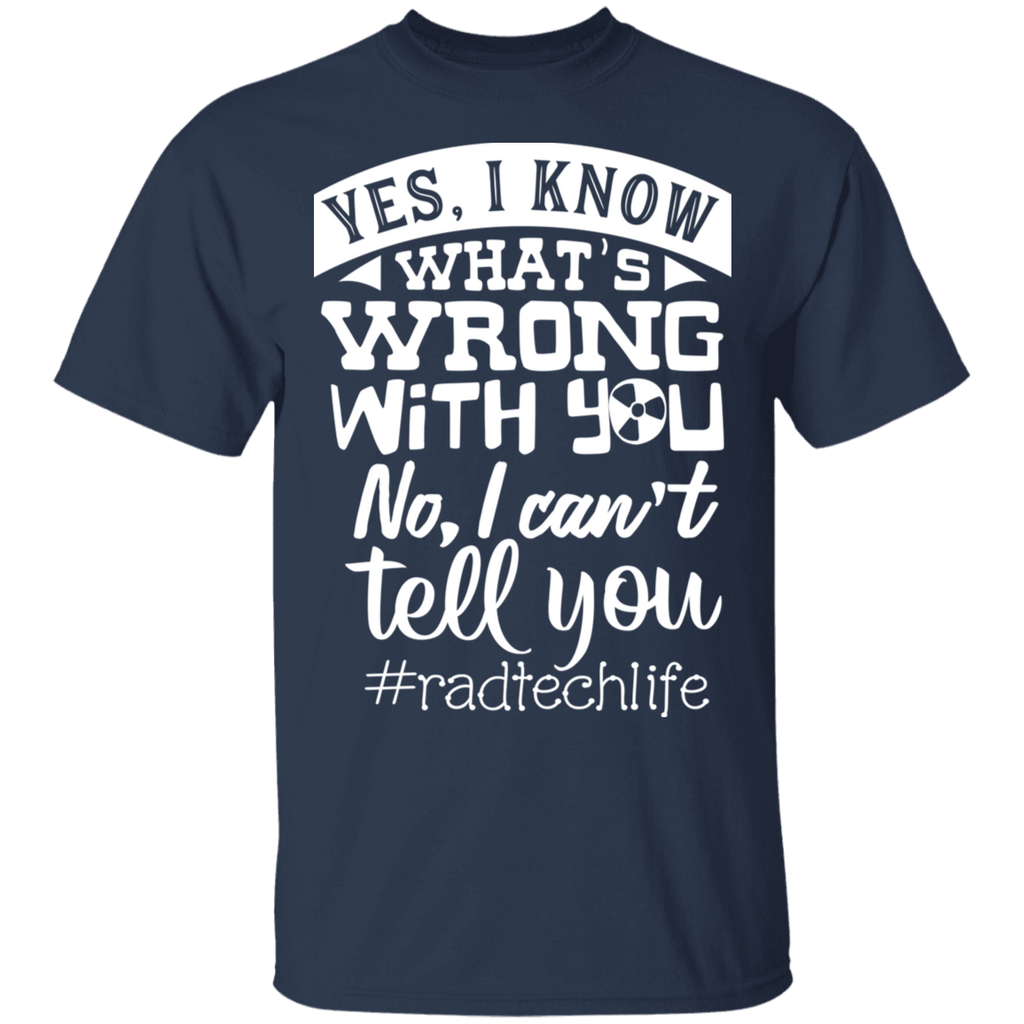 Yes I know What's Wrong with You Rad Tech T-Shirt