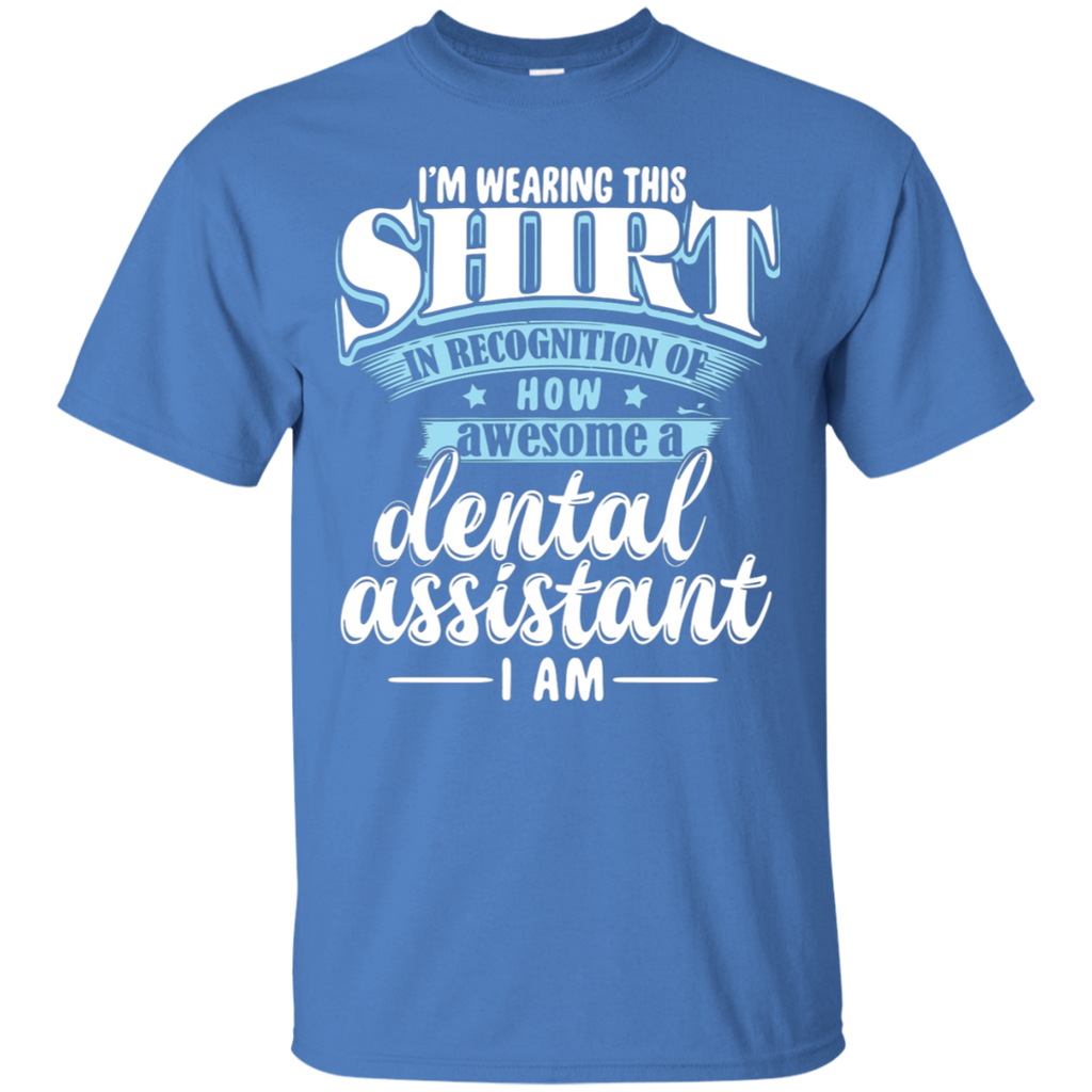 I'm Wearing this Shirt in Recognition of Dental Assistant T-Shirt