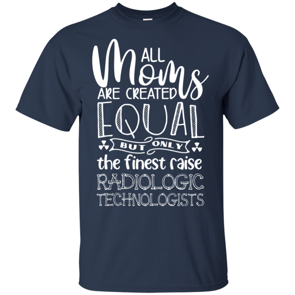 All Moms are Created Equal Rad Techs T-Shirt
