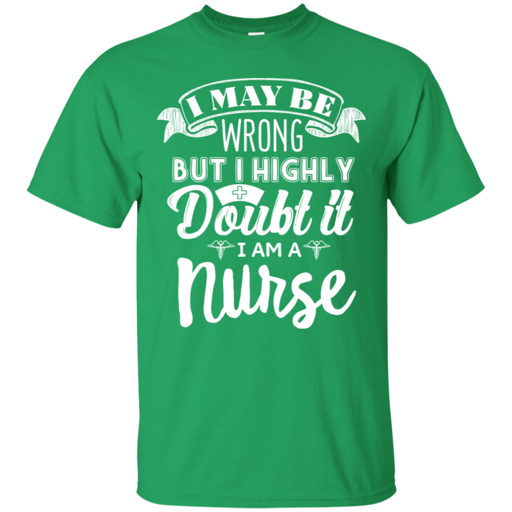 I May Be Wrong But I Highly Doubt It I'm a Nurse T-Shirt