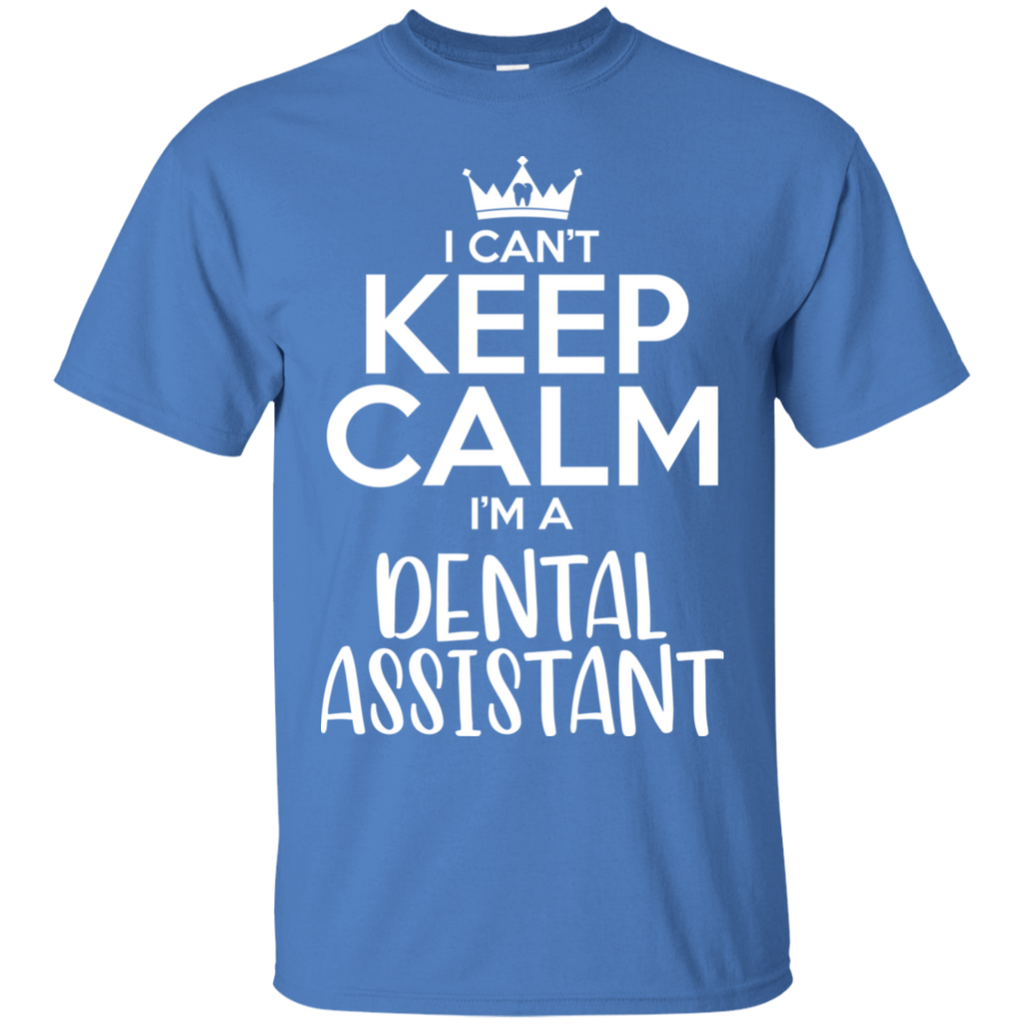 Keep Calm I'm a Dental Assistant T-Shirt