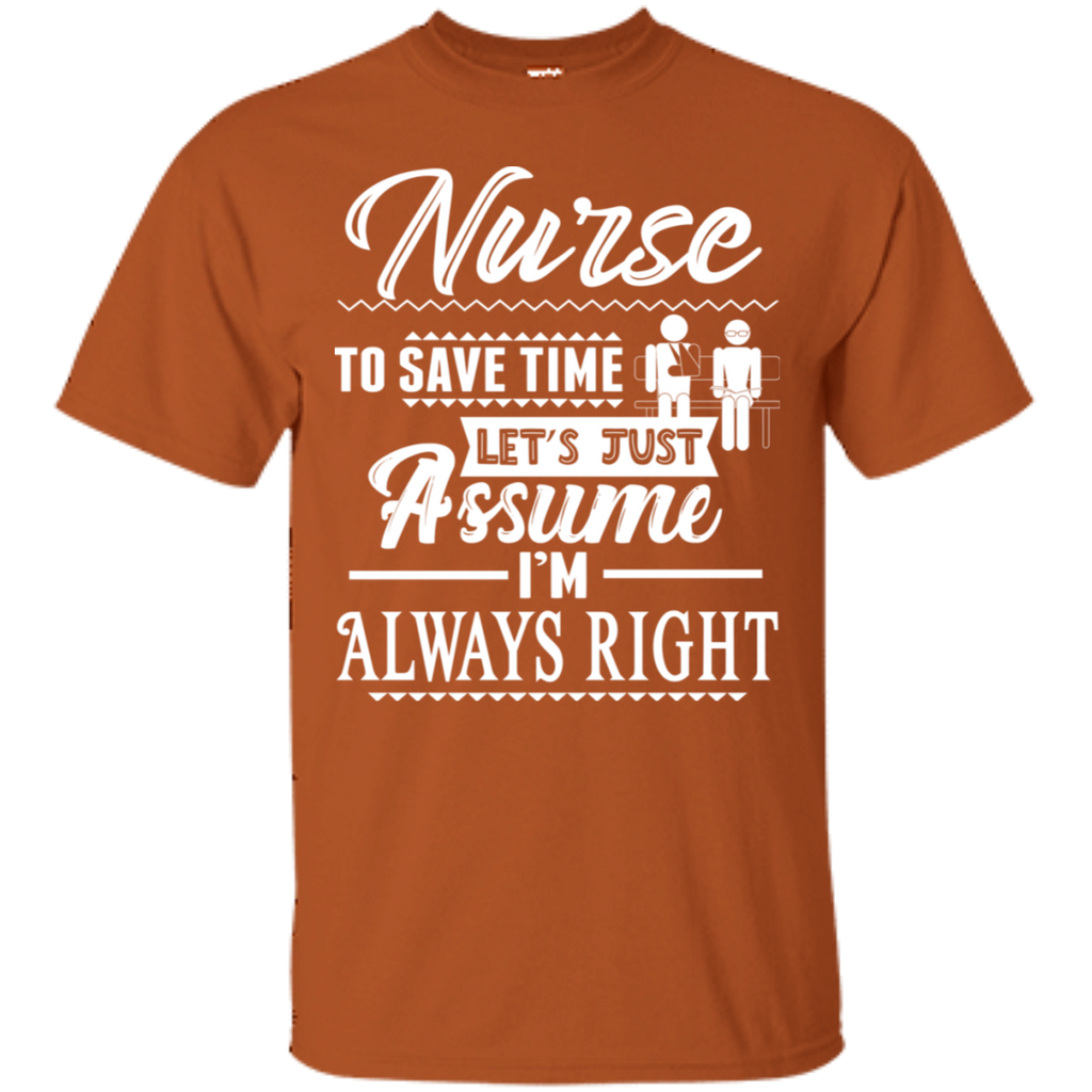 Nurse To Save Time I'm Always Right T-Shirt