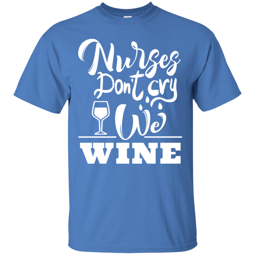 Nurses Don't Cry We Wine T-Shirt