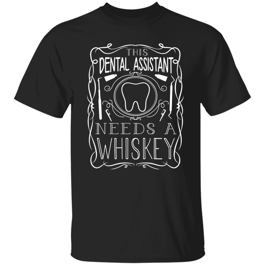 Dental Assistant Needs a Whiskey T-Shirt