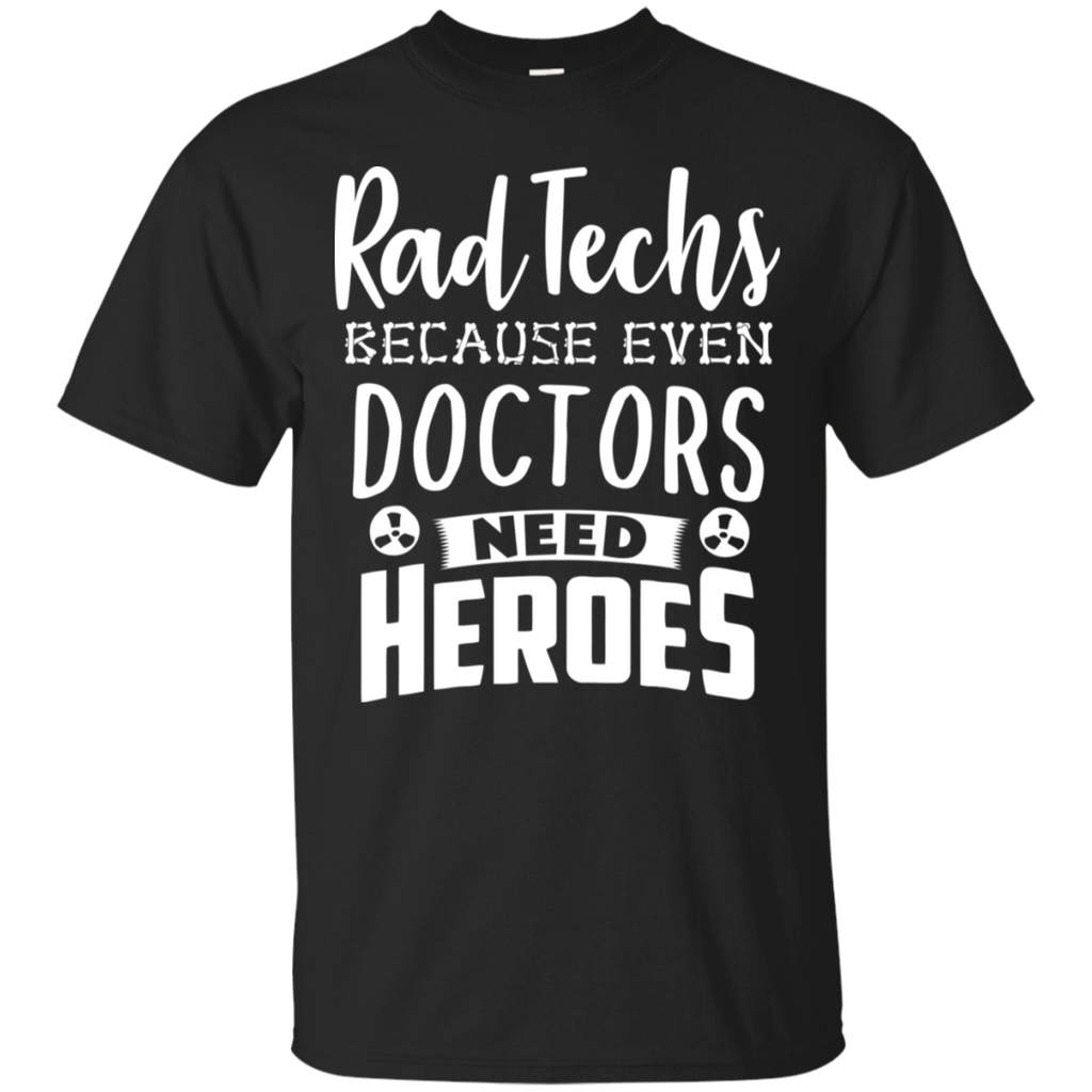 Rad Tech Because Even Doctors Need Heroes T-Shirt